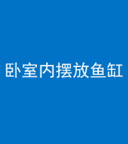 乌鲁木齐阴阳风水化煞一百四十七——卧室内摆放鱼缸